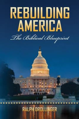 Rebuilding America: The Biblical Blueprint by Drollinger, Ralph