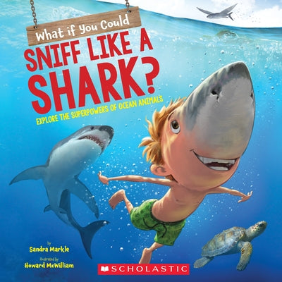 What If You Could Sniff Like a Shark?: Explore the Superpowers of Ocean Animals by Markle, Sandra
