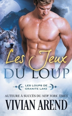 Les Jeux du loup: Les Loups de Granite Lake by Arend, Vivian