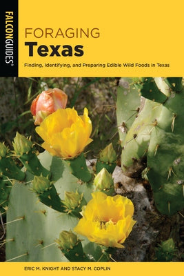 Foraging Texas: Finding, Identifying, and Preparing Edible Wild Foods in Texas by Stacy M. Coplin and Eric M. Knight