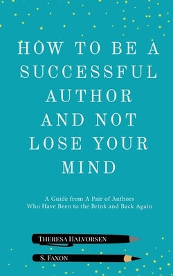 How To Be A Successful Author And Not Lose Your Mind by Faxon, S.