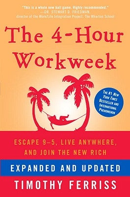 The 4-Hour Workweek: Escape 9-5, Live Anywhere, and Join the New Rich by Ferriss, Timothy