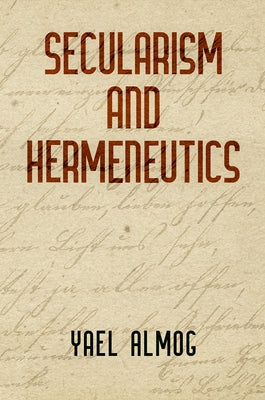 Secularism and Hermeneutics by Almog, Yael