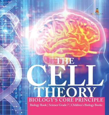 The Cell Theory Biology's Core Principle Biology Book Science Grade 7 Children's Biology Books by Baby Professor