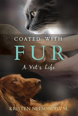 Coated with Fur: A Vet's Life by Nelson, Kristen