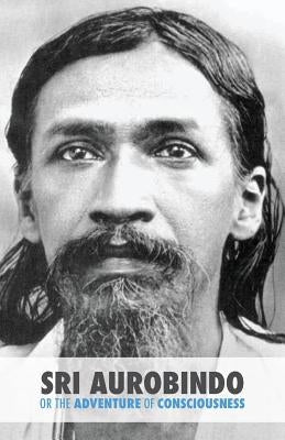 Sri Aurobindo or the Adventure of Consciousness by Satprem