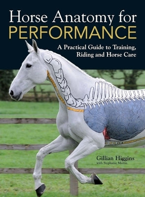 Horse Anatomy for Performance: A Practical Guide to Training, Riding and Horse Care by Higgins, Gillian