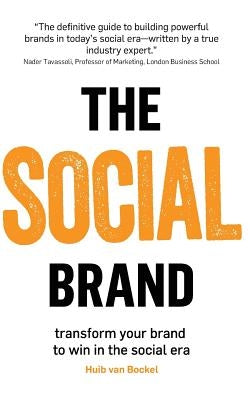 The Social Brand: Transform your brand to win in the social era by Bockel, Huib Van