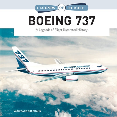 Boeing 737: A Legends of Flight Illustrated History by Borgmann, Wolfgang