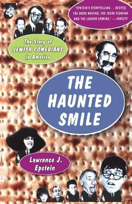 The Haunted Smile: The Story Of Jewish Comedians In America by Epstein, Lawrence J.