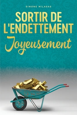 Sortir De L'endettement Joyeusement - Getting Out of Debt French = Getting Out of Debt Joyfully by Milasas, Simone