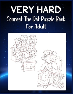 Very Hard Connect The Dot Puzzle Book For Adult: Ultimate Dot to Dot Extreme Puzzle Challenge by Roberts, Anthony