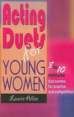 Acting Duets for Young Women: 8- To 10-Minute Duo Scenes for Practice and Competition by Allen, Laurie
