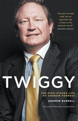 Twiggy: The High-Stakes Life of Andrew Forrest by Burrell, Andrew
