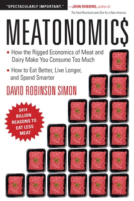 Meatonomics: How the Rigged Economics of Meat and Dairy Make You Consume Too Much&#8213;and How to Eat Better, Live Longer, and Spe by Simon, David Robinson