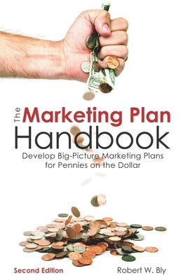 The Marketing Plan Handbook: Develop Big-Picture Marketing Plans for Pennies on the Dollar by Bly, Robert W.