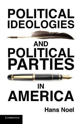 Political Ideologies and Political Parties in America by Noel, Hans