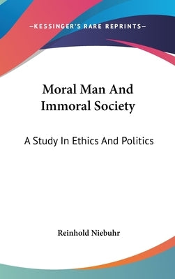 Moral Man And Immoral Society: A Study In Ethics And Politics by Niebuhr, Reinhold