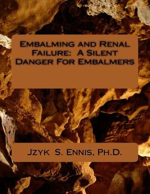 Embalming and Renal Failure: A Silent Danger For Embalmers by Ennis, Jzyk S.