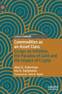 Commodities as an Asset Class: Essays on Inflation, the Paradox of Gold and the Impact of Crypto by Futerman, Alan G.