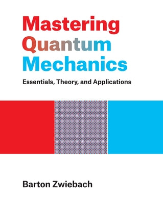Mastering Quantum Mechanics: Essentials, Theory, and Applications by Zwiebach, Barton