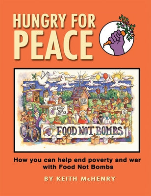 Hungry for Peace: How You Can Help End Poverty and War with Food Not Bombs by McHenry, Keith