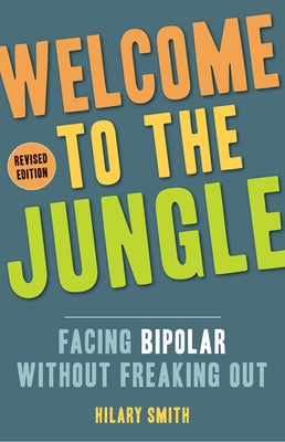 Welcome to the Jungle, Revised Edition: Facing Bipolar Without Freaking Out by Smith, Hilary T.