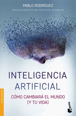 Inteligencia Artificial: Cómo Cambiará El Mundo (Y Tu Vida) by Rodr&#237;guez, Pablo