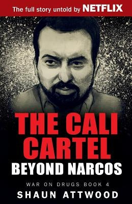 The Cali Cartel: Beyond Narcos by Attwood, Shaun