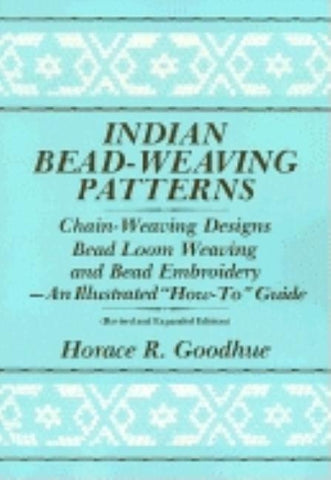 Indian Bead-Weaving Patterns: Chain-Weaving Designs Bead Loom Weaving and Bead Embroidery - An Illustrated "How-To" Guide by Goodhue, Horace R.