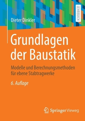 Grundlagen Der Baustatik: Modelle Und Berechnungsmethoden Für Ebene Stabtragwerke by Dinkler, Dieter