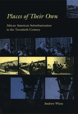 Places of Their Own: African American Suburbanization in the Twentieth Century by Wiese, Andrew