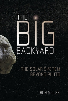 The Big Backyard: The Solar System Beyond Pluto by Miller, Ron