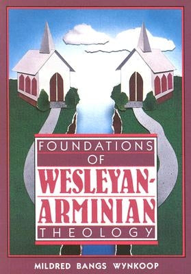 Foundations of Wesleyan-Arminian Theology by Wynkoop, Mildred Bangs