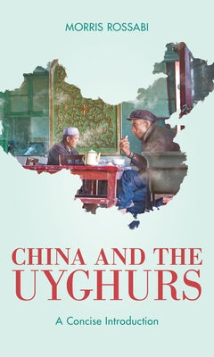 China and the Uyghurs: A Concise Introduction by Rossabi, Morris