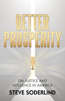 Better Prosperity: On Justice and Affluence in America by Soderlind, Steve