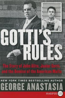 Gotti's Rules: The Story of John Alite, Junior Gotti, and the Demise of the American Mafia by Anastasia, George