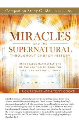 Miracles and the Supernatural Throughout Church History Study Guide by Renner, Rick