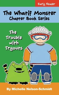 The Whatif Monster Chapter Book Series: The Trouble with Tryouts by Nelson-Schmidt, Michelle