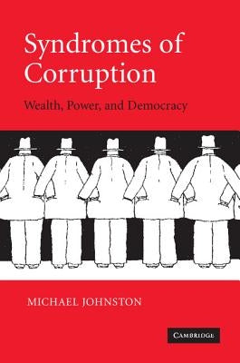 Syndromes of Corruption: Wealth, Power, and Democracy by Johnston, Michael