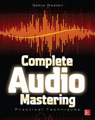 Complete Audio Mastering: Practical Techniques by Waddell, Gebre