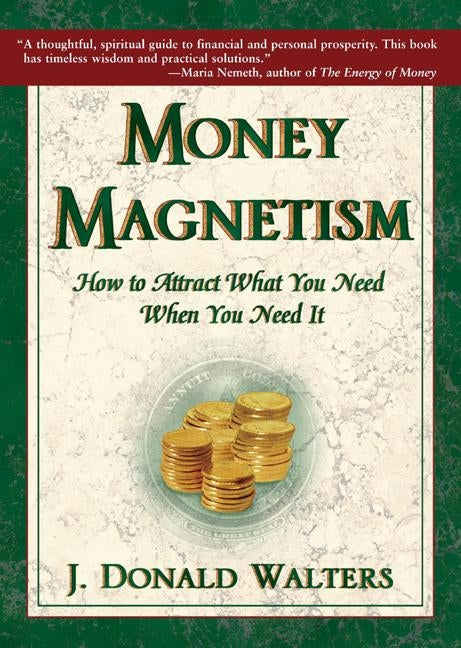 Money Magnetism: How to Attract What You Need When You Need It by Walters, J. Donald