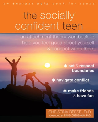 The Socially Confident Teen: An Attachment Theory Workbook to Help You Feel Good about Yourself and Connect with Others by Reese, Christina