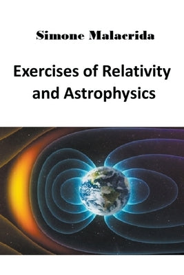 Exercises of Relativity and Astrophysics by Malacrida, Simone