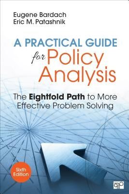 A Practical Guide for Policy Analysis: The Eightfold Path to More Effective Problem Solving by Bardach, Eugene S.