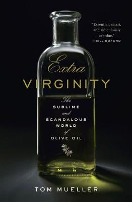 Extra Virginity: The Sublime and Scandalous World of Olive Oil by Mueller, Tom