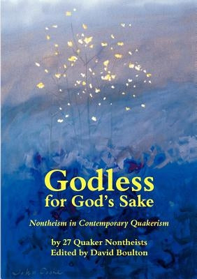 Godless for God's Sake - Nontheism in Contemporary Quakerism by Boulton, David