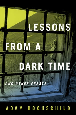 Lessons from a Dark Time and Other Essays by Hochschild, Adam