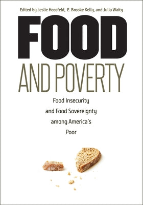 Food and Poverty: Food Insecurity and Food Sovereignty among America's Poor by Hossfeld, Leslie