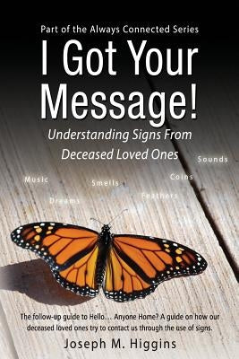 I Got Your Message! Understanding Signs From Deceased Loved Ones by Higgins, Joseph M.